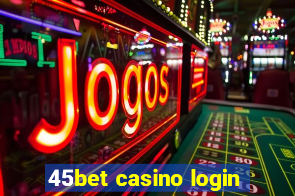 45bet casino login